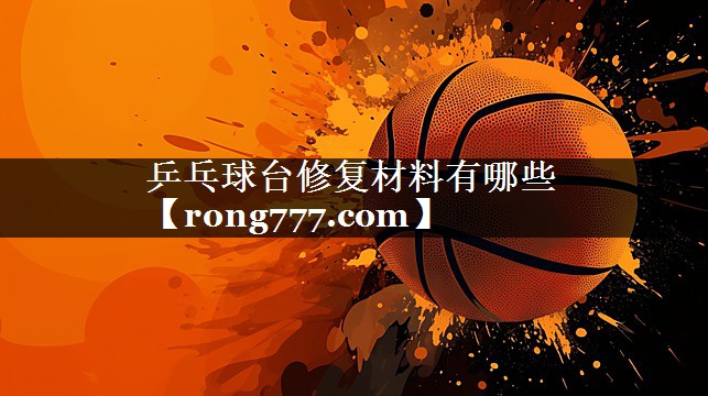 乒乓球台修复材料有哪些