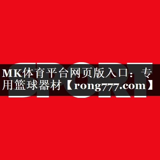 MK体育平台网页版入口：专用篮球器材