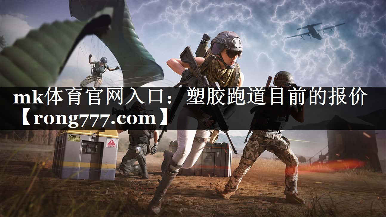 mk体育官网入口：塑胶跑道目前的报价
