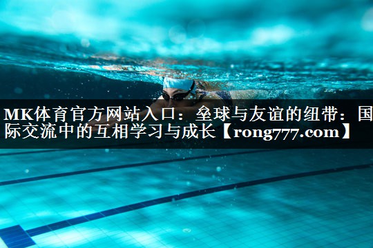 MK体育官方网站入口：垒球与友谊的纽带：国际交流中的互相学习与成长
