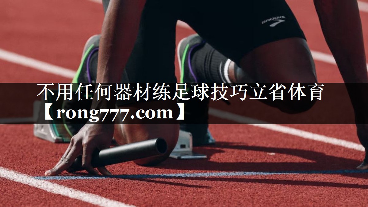 不用任何器材练足球技巧立省体育