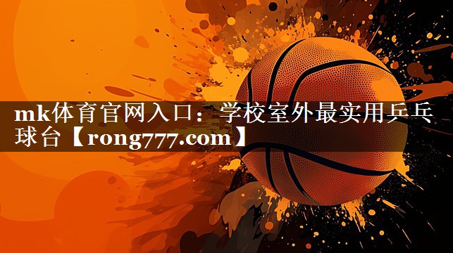 mk体育官网入口：学校室外最实用乒乓球台