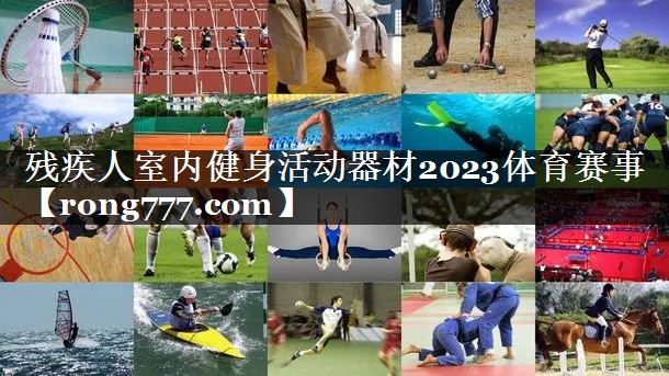 残疾人室内健身活动器材2023体育赛事