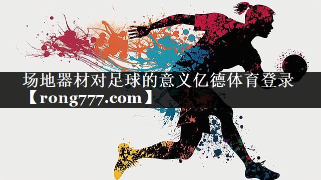 场地器材对足球的意义亿德体育登录