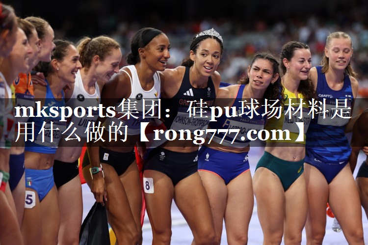 mksports集团：硅pu球场材料是用什么做的