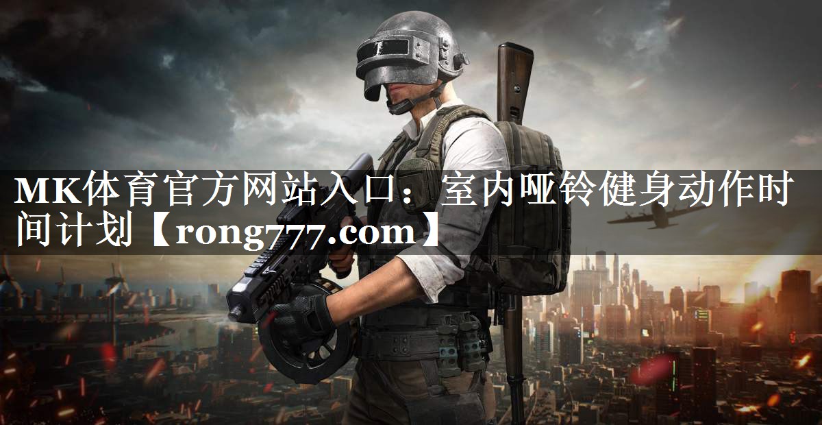 MK体育官方网站入口：室内哑铃健身动作时间计划