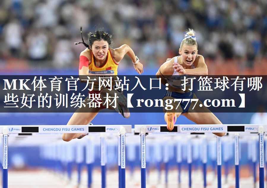 MK体育官方网站入口：打篮球有哪些好的训练器材