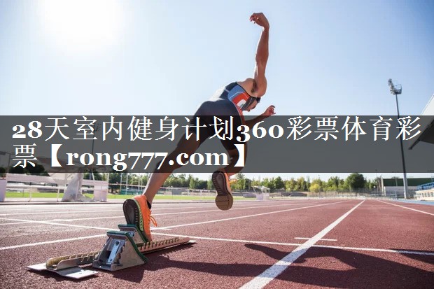 28天室内健身计划360彩票体育彩票