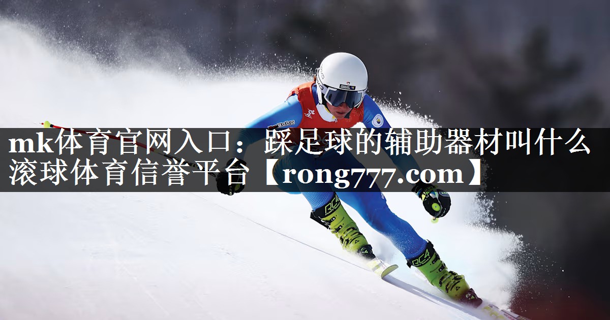 mk体育官网入口：踩足球的辅助器材叫什么滚球体育信誉平台