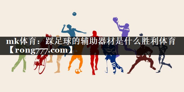 mk体育：踩足球的辅助器材是什么胜利体育