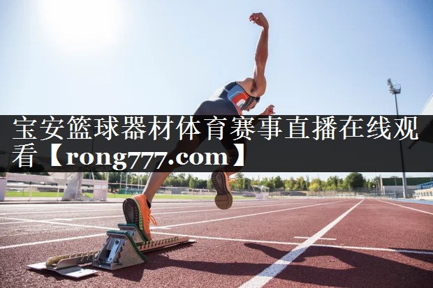 宝安篮球器材体育赛事直播在线观看