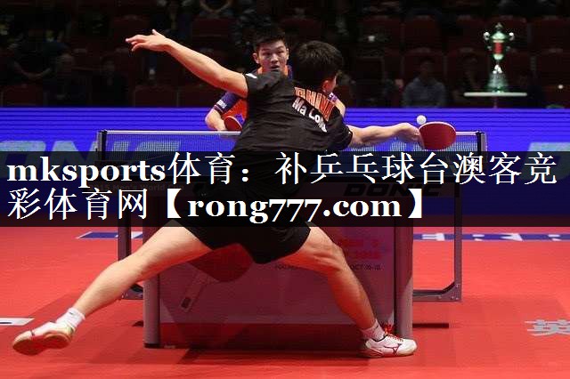 mksports体育：补乒乓球台澳客竞彩体育网