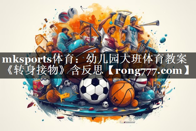 mksports体育：幼儿园大班体育教案《转身接物》含反思
