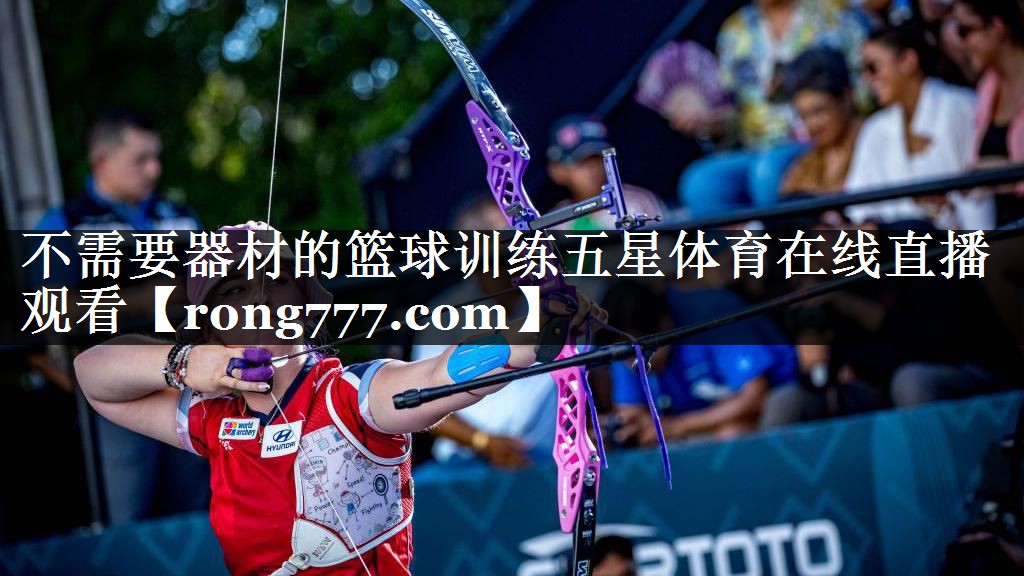 不需要器材的篮球训练五星体育在线直播观看