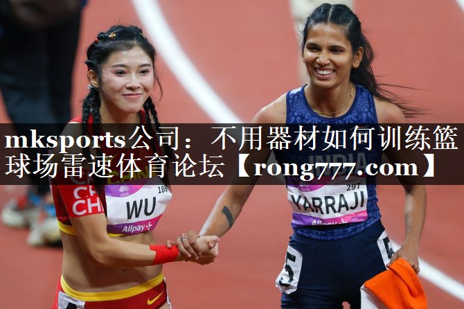 mksports公司：不用器材如何训练篮球场雷速体育论坛