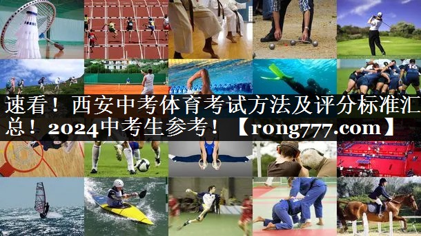 速看！西安中考体育考试方法及评分标准汇总！2024中考生参考！