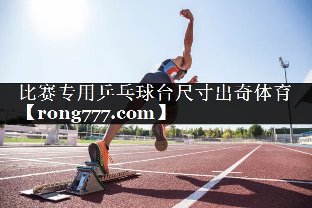 比赛专用乒乓球台尺寸出奇体育