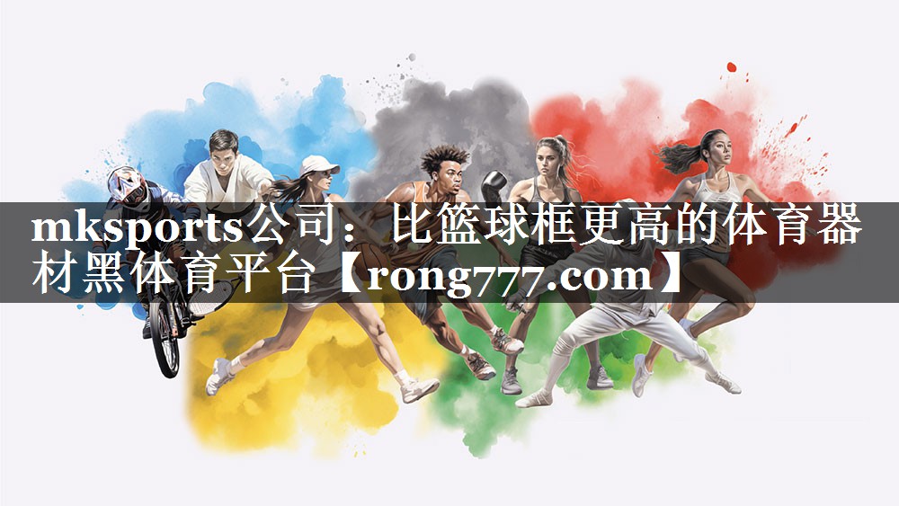 mksports公司：比篮球框更高的体育器材黑体育平台