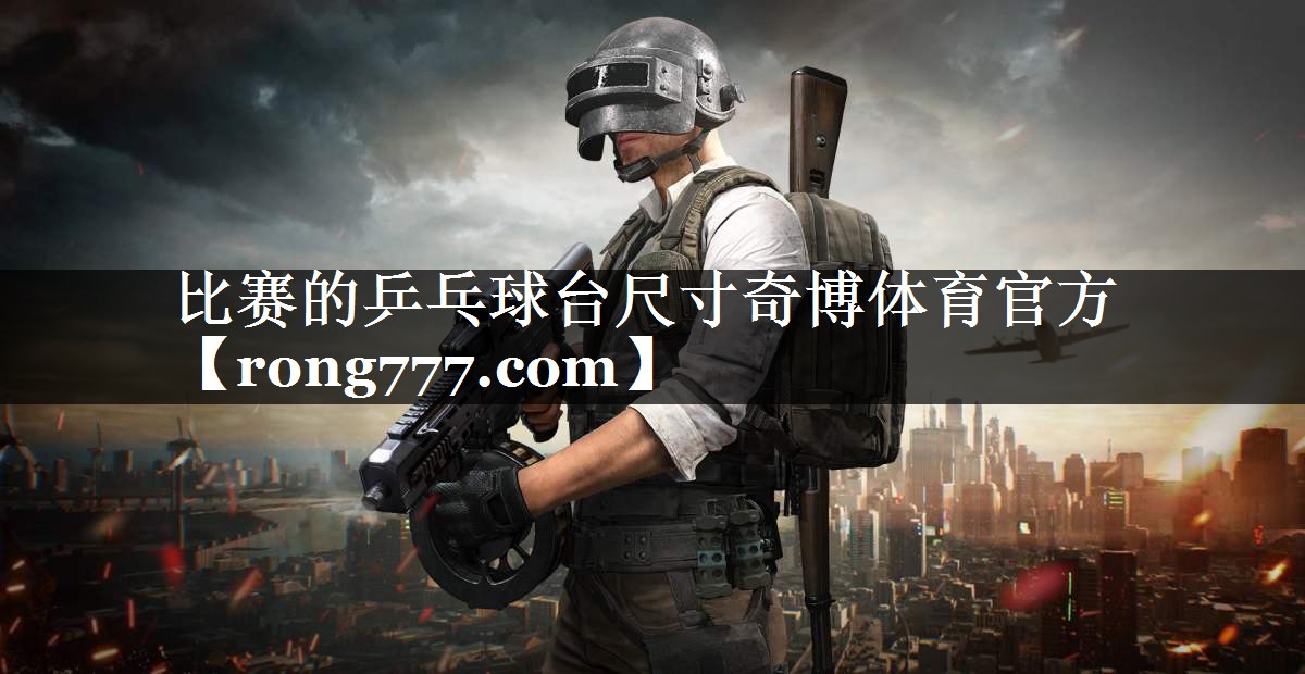 比赛的乒乓球台尺寸奇博体育官方