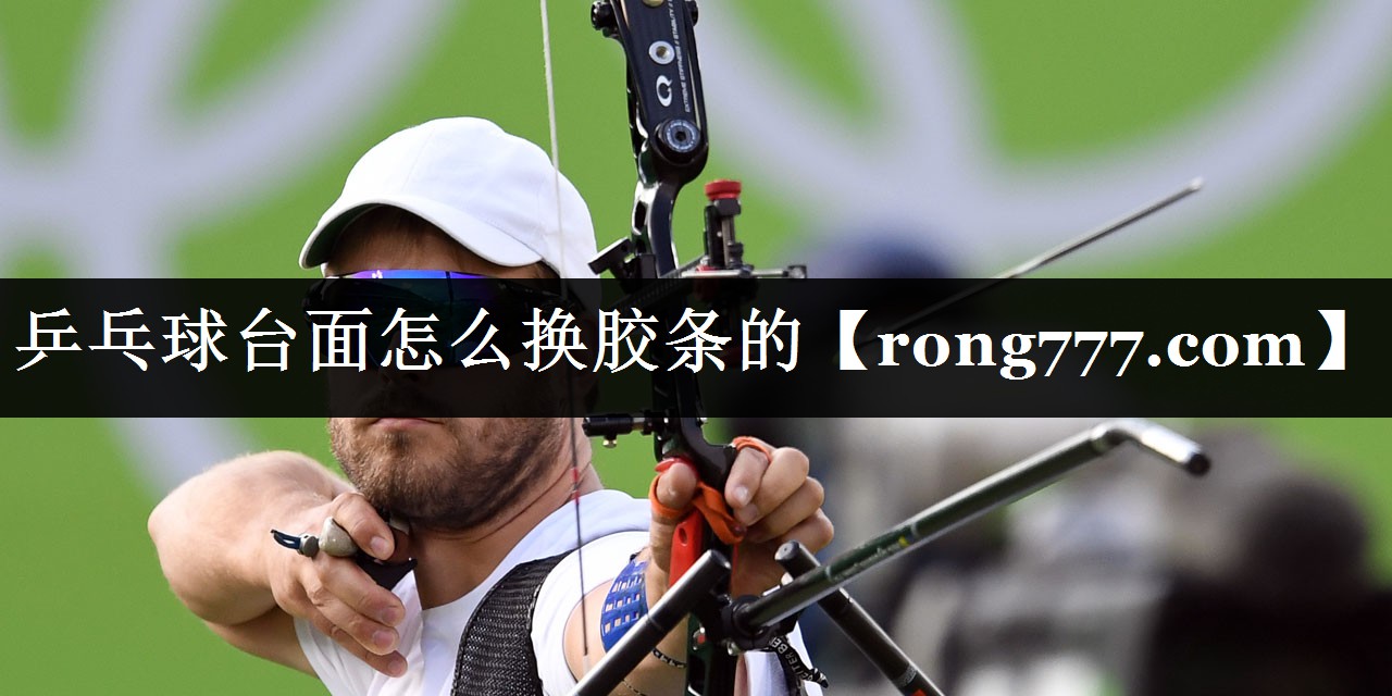 乒乓球台面怎么换胶条的