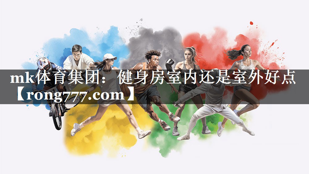 mk体育集团：健身房室内还是室外好点