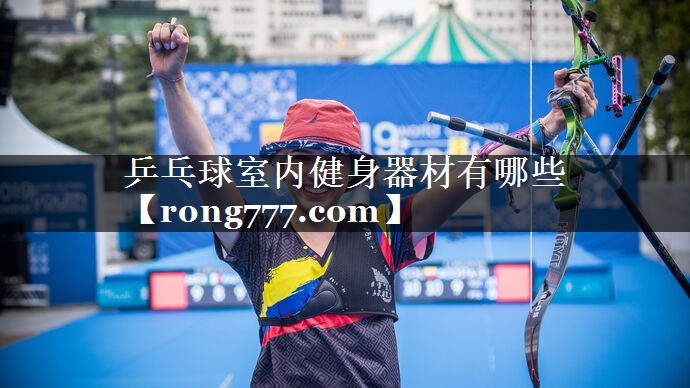 乒乓球室内健身器材有哪些 乒乓球室内健身器材有哪些