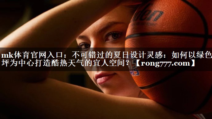 不可错过的夏日设计灵感:如何以绿色草坪为中心打造酷热天气的宜人空间? 不可错过的夏日设计灵感:如何以绿色草坪为中心打造酷热天气的宜人空间?