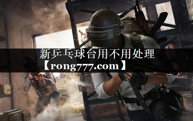 新乒乓球台用不用处理 新乒乓球台用不用处理