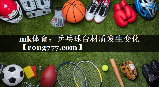 乒乓球台材质发生变化 乒乓球台材质发生变化
