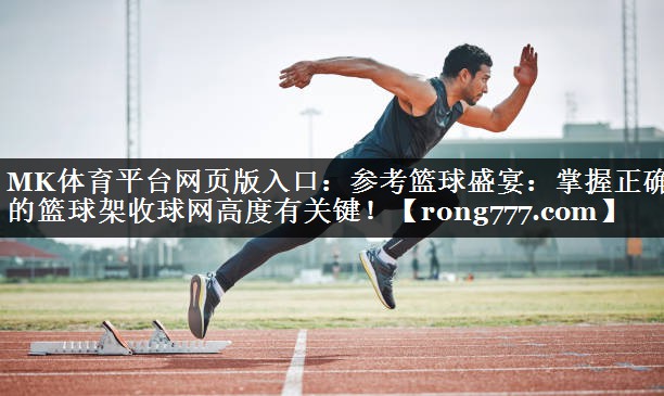 参考篮球盛宴:掌握正确的篮球架收球网高度有关键! 参考篮球盛宴:掌握正确的篮球架收球网高度有关键!