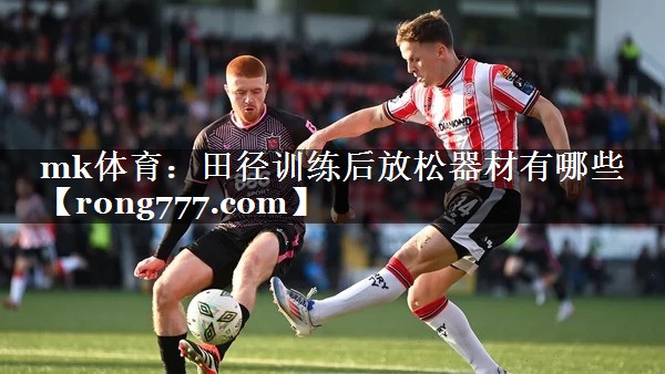 田径训练后放松器材有哪些