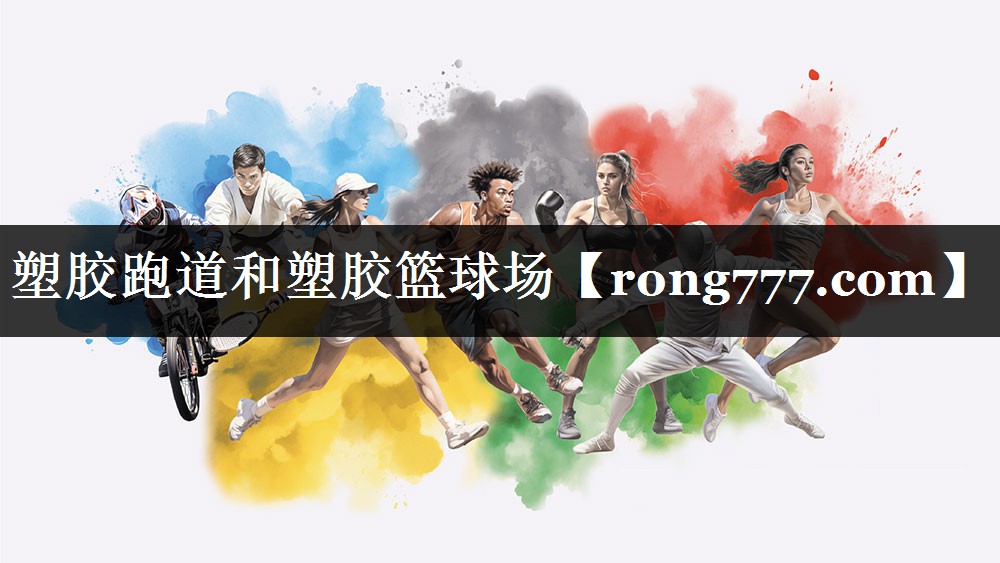 塑胶跑道和塑胶篮球场 塑胶跑道和塑胶篮球场