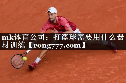 打篮球需要用什么器材训练 打篮球需要用什么器材训练