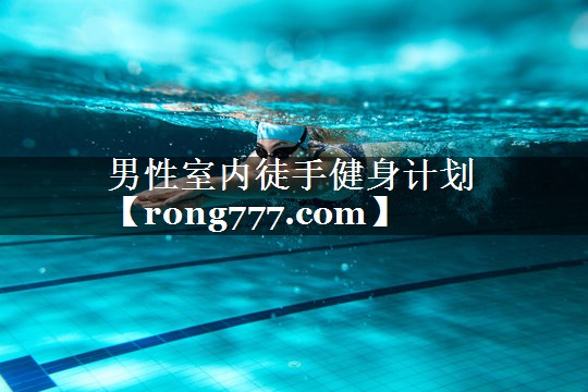 男性室内徒手健身计划 男性室内徒手健身计划
